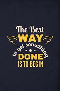 The Best Way to get something done is to begin