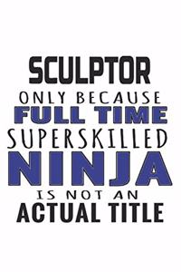Sculptor Only Because Full Time Superskilled Ninja Is Not An Actual Title
