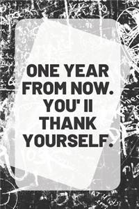 ONE YEAR FROM NOW. YOU'll THANK YOURSELF.