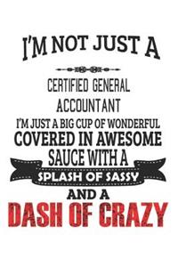 I'm Not Just A Certified General Accountant I'm Just A Big Cup Of Wonderful Covered In Awesome Sauce With A Splash Of Sassy And A Dash Of Crazy