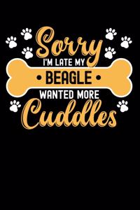 Sorry I'm Late My beagle Wanted More Cuddles: Gifts for Dog Owners 100 page Weekly 6 x 9 journal to jot down your ideas and notes