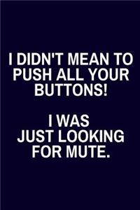 I Didn't Mean To Push All Your Buttons!