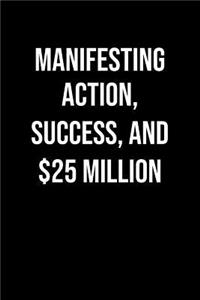 Manifesting Action Success And 25 Million