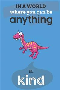 In A World Where You Can Be Anything Be Kind