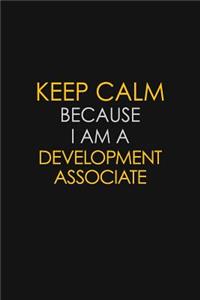 Keep Calm Because I Am A Development Associate