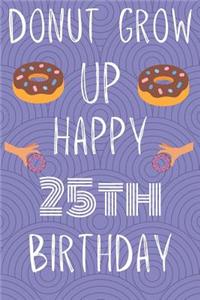 Donut Grow Up Happy 25th Birthday