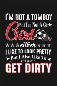 I'm Not A Tom Boy But I'm Girly Girl either i like to look pretty but i also like to Get Dirty