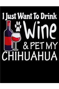 I Just Want to Drink Wine & Pet My Chihuahua