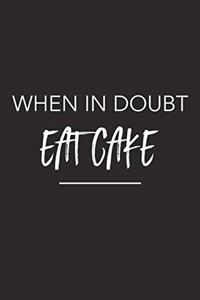 When in Doubt Eat Cake