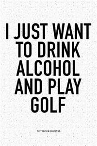 I Just Want to Drink Alcohol and Play Golf