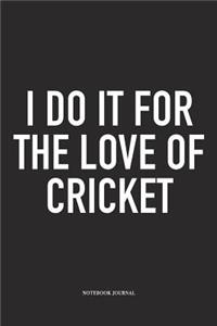I Do It for the Love of Cricket