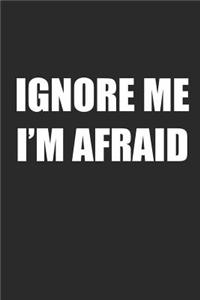 Ignore Me I'm Afraid