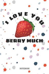 I Love You Berry Much: Funny Strawberry Plant Lover Planner / Organizer / Lined Notebook (6 x 9)