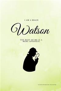 I am a Brain Watson The Rest of Me is a Mere Appendix