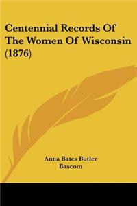 Centennial Records Of The Women Of Wisconsin (1876)