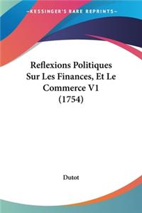 Reflexions Politiques Sur Les Finances, Et Le Commerce V1 (1754)