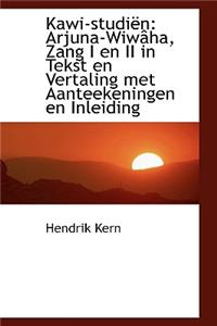 Kawi-Studi N: Arjuna-Wiw Ha, Zang I En II in Tekst En Vertaling Met Aanteekeningen En Inleiding