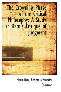 The Crowning Phase of the Critical Philosophy: A Study in Kant's Critique of Judgment