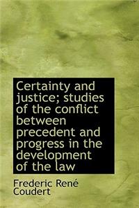 Certainty and Justice; Studies of the Conflict Between Precedent and Progress in the Development of