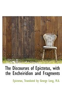 The Discourses of Epictetus, with the Encheiridion and Fragments