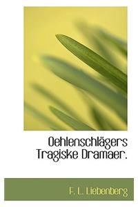Oehlenschl Gers Tragiske Dramaer.