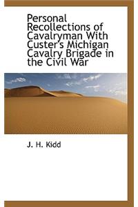 Personal Recollections of Cavalryman with Custer's Michigan Cavalry Brigade in the Civil War