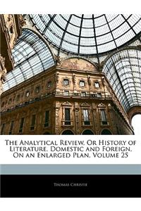 Analytical Review, Or History of Literature, Domestic and Foreign, On an Enlarged Plan, Volume 25