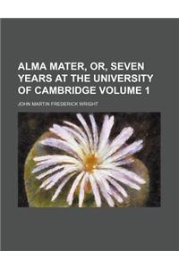 Alma Mater, Or, Seven Years at the University of Cambridge Volume 1