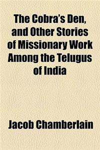 The Cobra's Den, and Other Stories of Missionary Work Among the Telugus of India