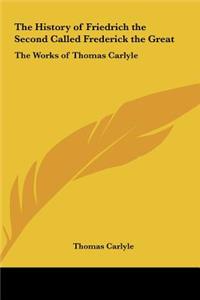 The History of Friedrich the Second Called Frederick the Great: The Works of Thomas Carlyle