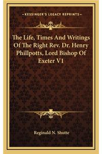 Life, Times And Writings Of The Right Rev. Dr. Henry Phillpotts, Lord Bishop Of Exeter V1