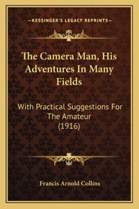 The Camera Man, His Adventures In Many Fields