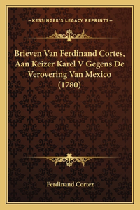 Brieven Van Ferdinand Cortes, Aan Keizer Karel V Gegens De Verovering Van Mexico (1780)