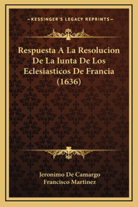 Respuesta A La Resolucion De La Iunta De Los Eclesiasticos De Francia (1636)