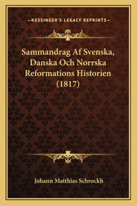 Sammandrag Af Svenska, Danska Och Norrska Reformations Historien (1817)