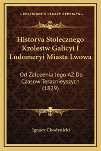 Historya Stolecznego Krolestw Galicyi I Lodomeryi Miasta Lwowa