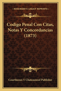 Codigo Penal Con Citas, Notas Y Concordancias (1873)