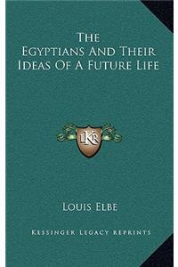 The Egyptians and Their Ideas of a Future Life
