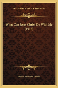 What Can Jesus Christ Do With Me (1912)