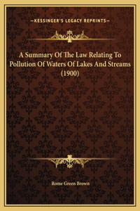 A Summary Of The Law Relating To Pollution Of Waters Of Lakes And Streams (1900)