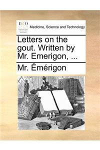 Letters on the Gout. Written by Mr. Emerigon, ...