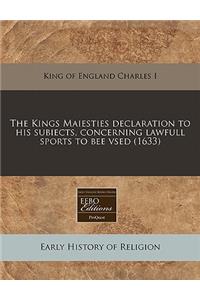 The Kings Maiesties Declaration to His Subiects, Concerning Lawfull Sports to Bee Vsed (1633)