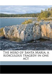 The Hero of Santa Maria; A Ridiculous Tragedy in One Act
