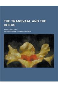 The Transvaal and the Boers; A Brief History