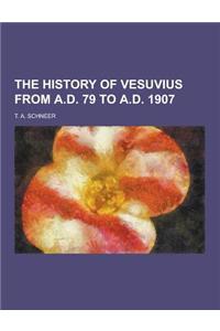 The History of Vesuvius from A.D. 79 to A.D. 1907