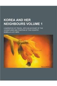 Korea and Her Neighbours; A Narrative of Travel, with an Account of the Vicissitudes and Position of the Country Volume 1