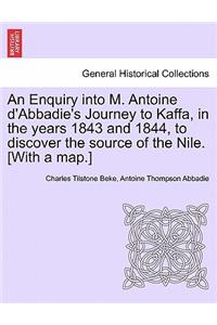 Enquiry Into M. Antoine D'Abbadie's Journey to Kaffa, in the Years 1843 and 1844, to Discover the Source of the Nile. [With a Map.]