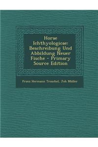 Horae Ichthyologicae: Beschreibung Und Abbildung Neuer Fische