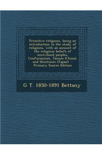 Primitive Religions, Being an Introduction to the Study of Religions, with an Account of the Religious Beliefs of Uncivilised Peoples, Confucianism, T