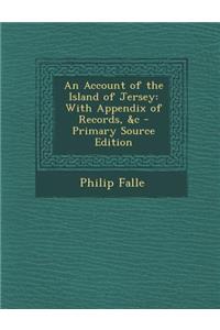 An Account of the Island of Jersey: With Appendix of Records, &C - Primary Source Edition: With Appendix of Records, &C - Primary Source Edition